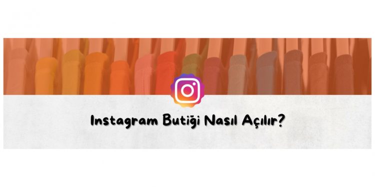 Instagram Butiği Nasıl Açılır?